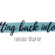 Getting Back Into It | February Wrap Up