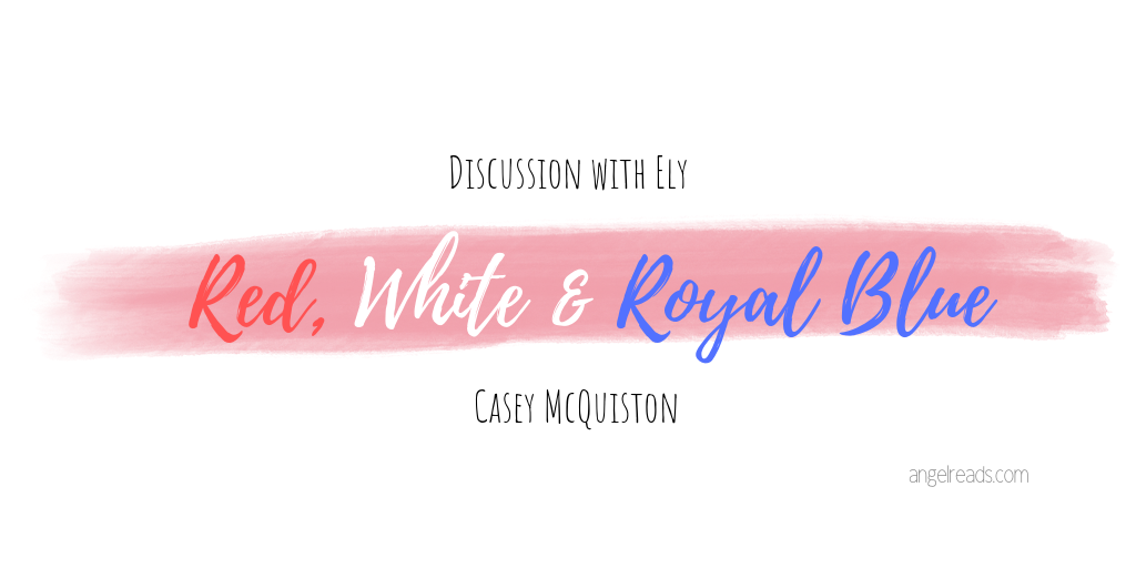 Discussion | Red, White & Royal Blue with Ely - Angel Reads