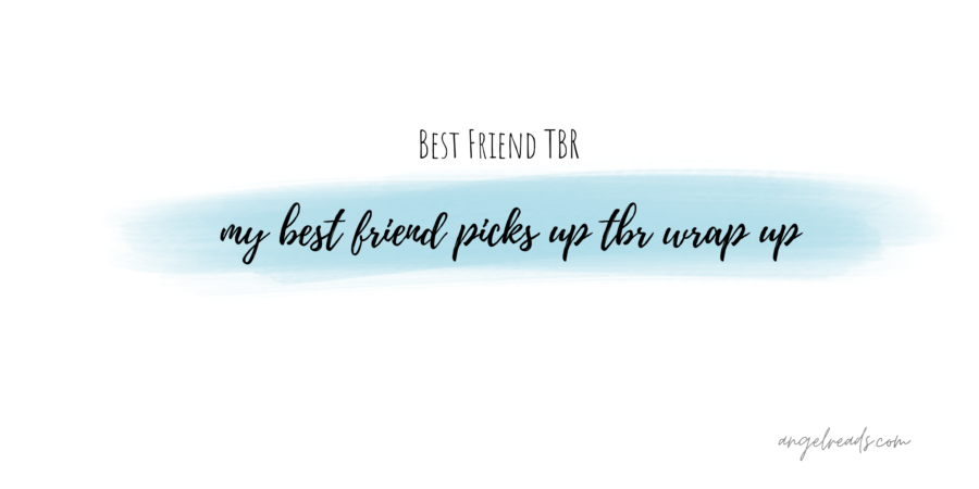 Best Friend Picks My TBR Wrap Up