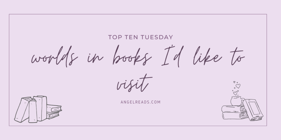 Worlds In Books I’d Love to Visit | TTT