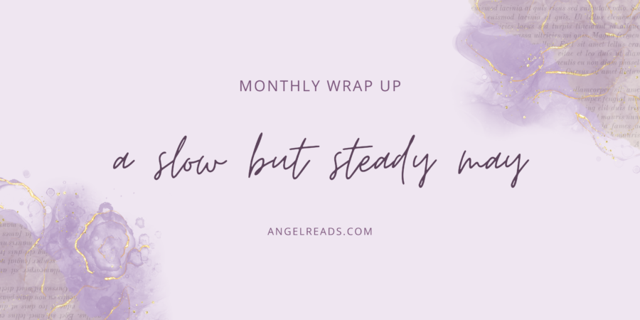 A Slow but Steady Month | May Wrap Up